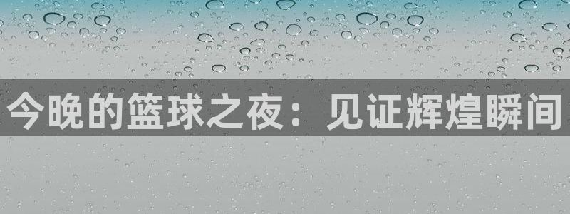 360直播nba无插件直播：今晚的篮球之夜：见证辉煌瞬间